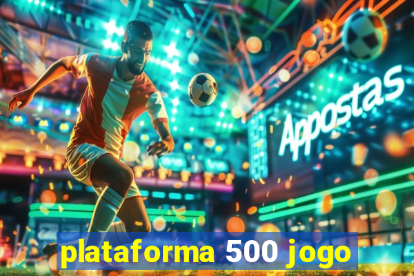 plataforma 500 jogo